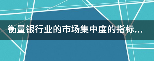 皇冠信用盘最高占成_衡量银行业的市场集中度的指标有哪些?